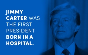 Jimmy Carter was the first president born in a hospital.
