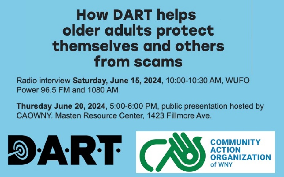 How DART helps older adults protect themselves and others from scams Radio interview Saturday, June 15, 2024, 10:00-10:30 AM, WUFO Power 96.5 FM and 1080 AM Thursday June 20, 2024, 5:00-6:00 PM, public presentation hosted by CAOWNY. Masten Resource Center, 1423 Fillmore Ave. 