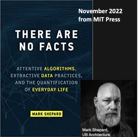 November 2022 from MIT Press. There are no facts: Attentive algorighms, extractive data practics, and the quantifiation of everyday life. Photo of Mark Shepard. 