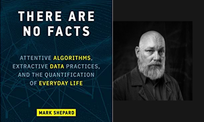 Photo of book cover, title "There are no facts: Attentive algorithms, extractive data practices, and the quantification of everyday life". Photo of the author, Mark Shepard of UB Architecture.