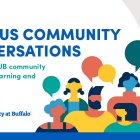 Campus Community Conversations: Bringing the UB community together in learning and conversation. 